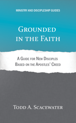 Grounded in the Faith: A Guide for New Believers Based on the Apostles' Creed