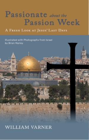 Passionate about the Passion Week: A Fresh Look at Jesus' Last Days