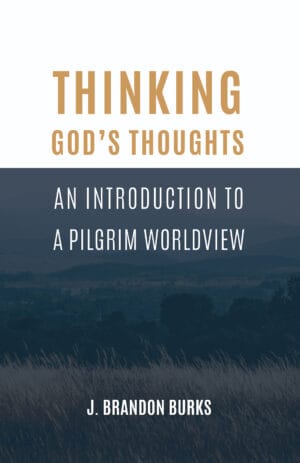 Thinking God's Thoughts: An Introduction to a Pilgrim Worldview