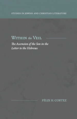 Within the Veil: The Ascension of the Son in the Letter to the Hebrews