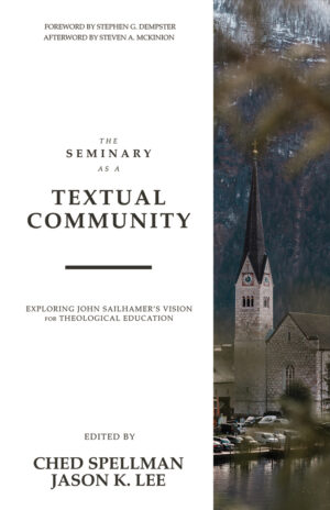 The Seminary as a Textual Community: Exploring John Sailhamer’s Vision for Theological Education